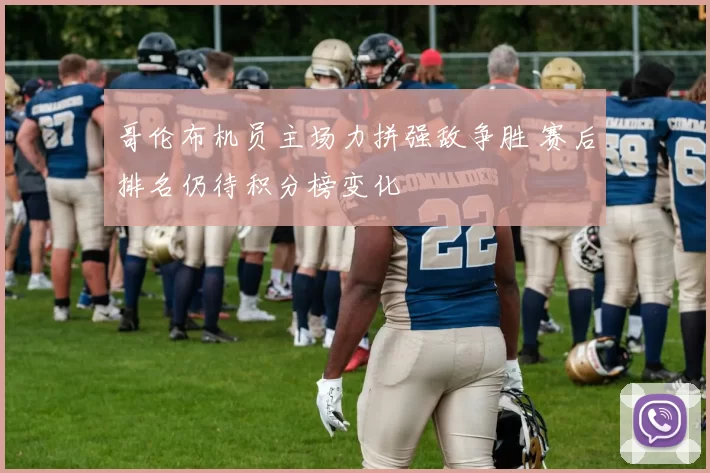 哥伦布机员主场力拼强敌争胜 赛后排名仍待积分榜变化