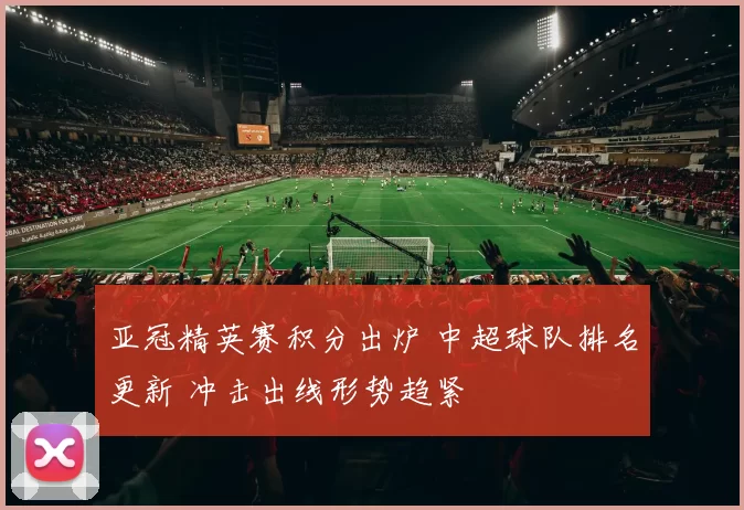 亚冠精英赛积分出炉 中超球队排名更新 冲击出线形势趋紧